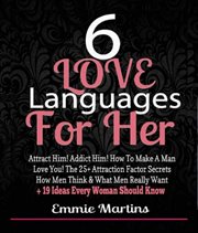6 love languages for her: attract him! addict him! how to make a man love you! the 25+ attraction. Attract Him! Addict Him! How to Make a Man Love You! The 25+ Attraction Factor Secrets How Men Think cover image