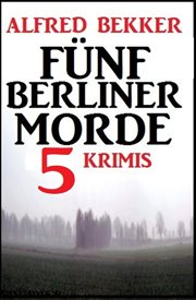 Fünf Berliner Morde : 5 Krimis cover image