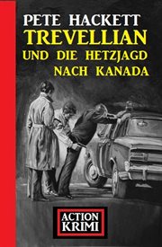 Trevellian und die Hetzjagd nach Kanada : Action Krimi cover image