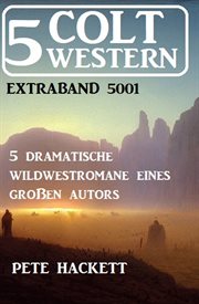 5 Colt Western Extraband 5001 : 5 dramatische Wildwestromane eines großen Autors cover image