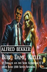 Bube, Dame, Killer : 12 Thriller aus der Serie Kommissar X in einem Band. 1200 Seiten Spannung cover image