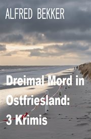 Dreimal Mord in Ostfriesland : 3 Krimis cover image