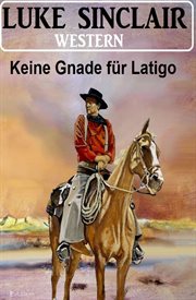 Keine Gnade für Latigo : Western cover image