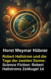 Robert Hallstrom und die Tage der zweiten Sonne: Science Fiction: Robert Hallstroms Zeitkugel 14 cover image