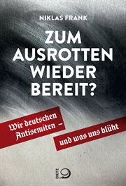 Zum Ausrotten wieder bereit? : Wir Deutschen Antisemiten – Und Was Uns Blüht cover image