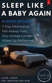 Sleep Like a Baby Again (The Science-Backed 7-Day Method to Fall Asleep Fast, Stay Asleep Longer & W : Discover The Science-backed Method For Deep, Restorative Sleep cover image