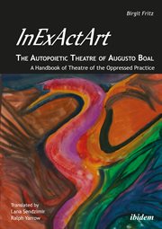 Inexactart: the Autopoietic Theatre of Augusto Boal, a handbook of theatre of the oppressed practice cover image