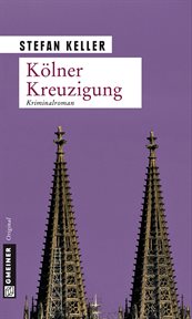 Kölner Kreuzigung : Kriminalroman. Privatdetektiv Marius Sandmann cover image