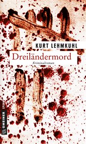 Dreiländermord : Kriminalroman. Kommissar Böhnke und Rechtsanwalt Grundler cover image