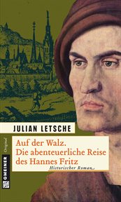 Auf der Walz. Die abenteuerliche Reise des Hannes : Historischer Roman. Hannes Fritz und Anna Neumann cover image