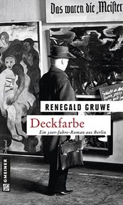 Deckfarbe : Ein 30er-Jahre-Roman aus Berlin. Kunstmaler Gustave Garoche cover image
