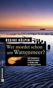 Wer mordet schon am Wattenmeer? : 11 Krimis und 125 Freizeittipps cover image