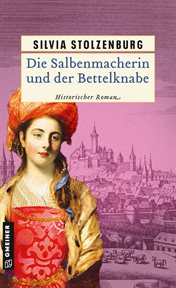 Die Salbenmacherin und der Bettelknabe : Historischer Roman. Die Salbenmacherin cover image