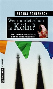 Wer mordet schon in Köln? : 11 Krimis und 125 Freizeittipps cover image