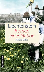 Liechtenstein : Roman einer Nation. Zeitgeschichtlicher Kriminalroman cover image