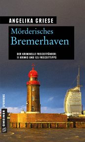 Mörderisches Bremerhaven : 11 Krimis und 125 Freizeittipps cover image