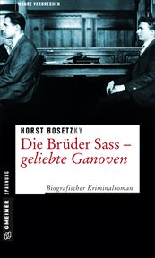 Die Brüder Sass : Geliebte Ganoven. Biografischer Kriminalroman cover image