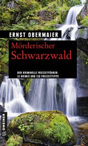 Mörderischer Schwarzwald : 12 Krimis und 120 Freizeittipps cover image