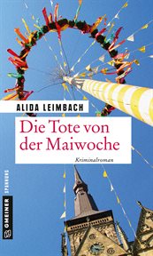 Die Tote von der Maiwoche : Kriminalroman. Kommissare Schöndorf und Brunner cover image