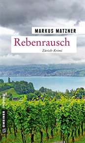 Rebenrausch : Weinkrimi aus dem Limmattal. TV-Journalisten Vontobel und Ettlin cover image