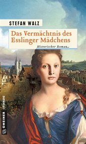 Das Vermächtnis des Esslinger Mädchens : Historischer Roman cover image