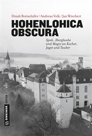 Hohenlohica Obscura : Spuk, Aberglaube und Magie an Kocher, Jagst und Tauber cover image