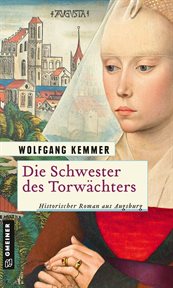 Die Schwester des Torwächters : Historischer Roman aus Augsburg cover image