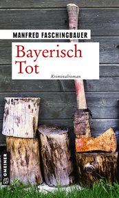Bayerisch Tot : Kriminalroman. Kommissar Moritz Buchmann cover image