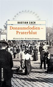 Donaumelodien : Praterblut. Historischer Kriminalroman. Geisterfotograf Hieronymus Holstein cover image