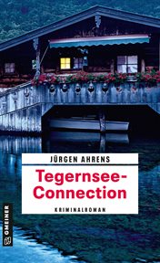 Tegernsee-Connection : Kriminalroman. Kriminalkommissar Markus Kling cover image