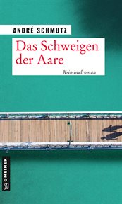 Das Schweigen der Aare : Kriminalroman. Lisa und Thomas Zigerli cover image