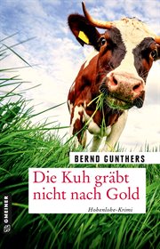 Die Kuh gräbt nicht nach Gold : Kriminalroman. Milka Mayr und Kommissar Eichert cover image