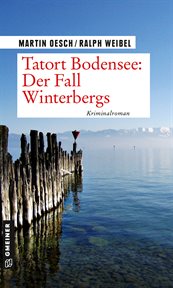 Tatort Bodensee : Der Fall Winterbergs. Kriminalroman. Kommissar Herbert Hutter und Praktikantin Lisa Lehmann cover image