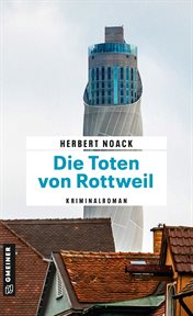 Die Toten von Rottweil : Kommissar Zellers erster Fall. Hauptkommissar Paul Zeller cover image