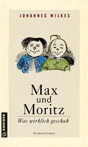 Max und Moritz : Was wirklich geschah. Kriminalroman. Kommissar Mütze cover image