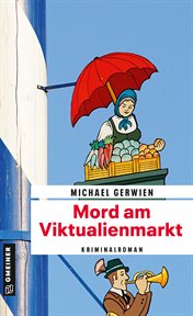Mord am Viktualienmarkt : Ein Fall für Exkommissar Max Raintaler. Exkommissar Max Raintaler cover image