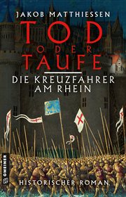 Tod oder Taufe : Die Kreuzfahrer am Rhein. Historischer Roman cover image