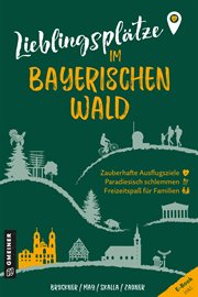 Lieblingsplätze im Bayerischen Wald : Orte für Herz, Leib und Seele cover image
