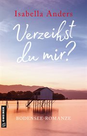 Verzeihst du mir? : Bodensee-Romanze cover image