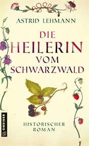 Die Heilerin vom Schwarzwald : Historischer Roman cover image