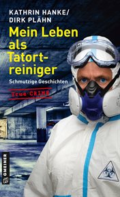 Mein Leben als Tatortreiniger : Schmutzige Geschichten cover image