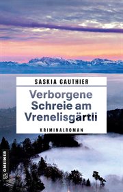 Verborgene Schreie am Vrenelisgärtli : Kriminalroman. Rechtsmedizinerin Lisa Klee cover image