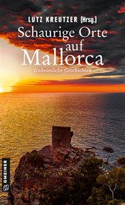 Schaurige Orte auf Mallorca : Unheimliche Geschichten. Schaurige Orte cover image