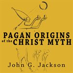 Pagan origins of the Christ myth cover image