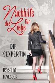 Nachhilfe für die Liebe : Sinnlicher Liebesroman. Die Sexpertin cover image