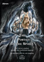 The 7 portals of the spirit. The Secret Wisdom Beyond our Traditional Dogmas, An Interview With the Old Magician cover image