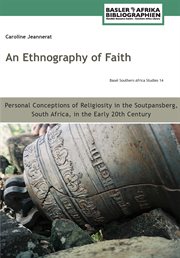 An Ethnography of Faith : Personal Conceptions of Religiosity in the Soutpansberg, South Africa, in the Early 20th Century cover image