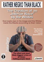 Rather negro than black the creation of "an inferior race" by the whites god made man in his imag cover image