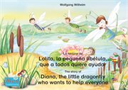 La historia de Lolita, la pequeña libélula, que a todos quiere ayudar. Español-Inglés : The story of Diana, the little dragonfly who wants to help everyone. Spanish-English cover image