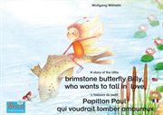 A story of the little brimstone butterfly Billy, who wants to fall in love. English-French : L'histoire du petit Papillon Paul qui voudrait tomber amoureux. Anglais-Francais cover image